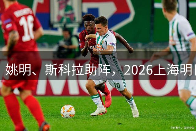 姚明、斯科拉助阵，2026上海明日之星篮球争冠赛有何魔力？