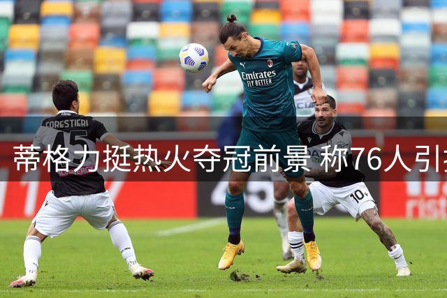 蒂格力挺热火夺冠前景 称76人引援仍难敌迈阿密阵容深度